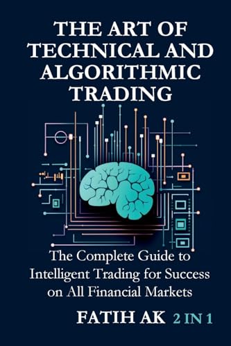 The Art of Technical and Algorithmic Trading: The Complete Guide to Intelligent Trading for Success on All Financial Markets von Lulu