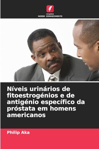 Níveis urinários de fitoestrogénios e de antigénio específico da próstata em homens americanos von Edições Nosso Conhecimento