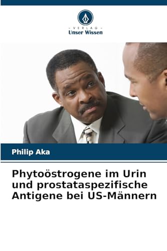 Phytoöstrogene im Urin und prostataspezifische Antigene bei US-Männern: DE von Verlag Unser Wissen