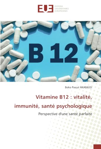 Vitamine B12 : vitalité, immunité, santé psychologique: Perspective d'une santé parfaite von Éditions universitaires européennes