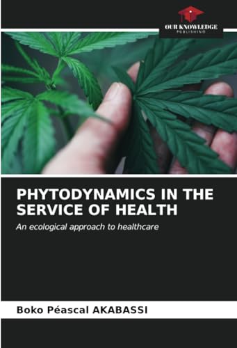 PHYTODYNAMICS IN THE SERVICE OF HEALTH: An ecological approach to healthcare von Our Knowledge Publishing