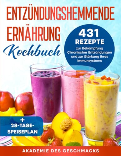 ENTZÜNDUNGSHEMMENDE ERNÄHRUNG KOCHBUCH: 431 Rezepte zur Bekämpfung chronischer Entzündungen und zur Stärkung Ihres Immunsystems + 28-TAGE-SPEISEPLAN (Die besten Kochbücher) von Independently published