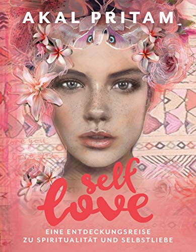 Self-Love: Eine Entdeckungsreise zu Spiritualität und Selbstliebe - Die Chakras öffnen mit Ritualen, Meditation, Mantras, Yoga und Mudras - Mit ... Rezepten und in Dharma Art gestaltet - von Irisiana