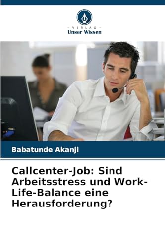 Callcenter-Job: Sind Arbeitsstress und Work-Life-Balance eine Herausforderung? von Verlag Unser Wissen