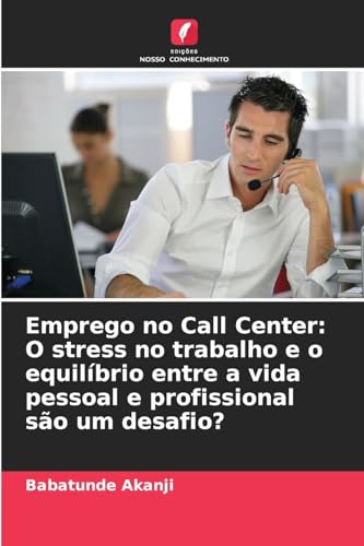 Emprego no Call Center: O stress no trabalho e o equilíbrio entre a vida pessoal e profissional são um desafio? von Edições Nosso Conhecimento