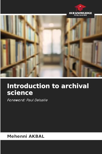 Introduction to archival science: Foreword: Paul Delsalle von Our Knowledge Publishing