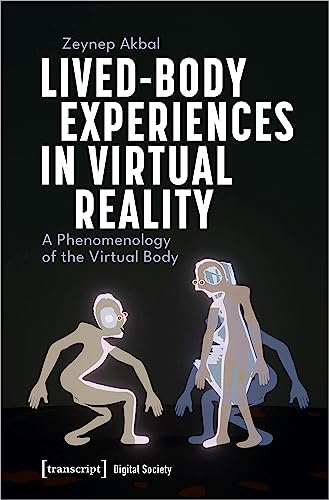 Lived-Body Experiences in Virtual Reality: A Phenomenology of the Virtual Body (Digitale Gesellschaft) von transcript