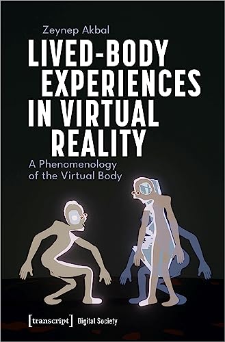 Lived-Body Experiences in Virtual Reality: A Phenomenology of the Virtual Body (Digitale Gesellschaft)