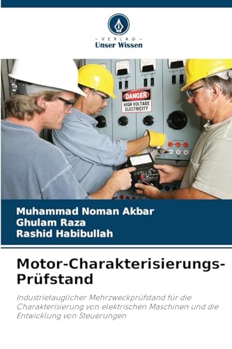 Motor-Charakterisierungs-Prüfstand: Industrietauglicher Mehrzweckprüfstand für die Charakterisierung von elektrischen Maschinen und die Entwicklung von Steuerungen von Verlag Unser Wissen