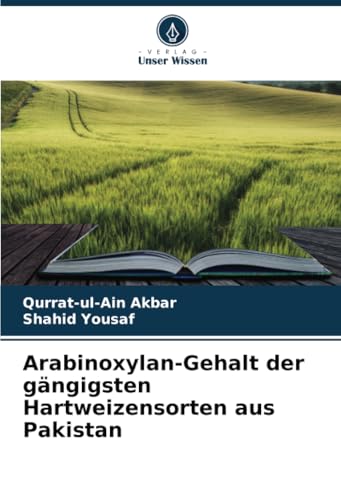 Arabinoxylan-Gehalt der gängigsten Hartweizensorten aus Pakistan von Verlag Unser Wissen