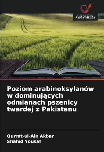 Poziom arabinoksylanów w dominujących odmianach pszenicy twardej z Pakistanu von Wydawnictwo Nasza Wiedza