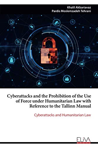 Cyberattacks and the Prohibition of the Use of Force under Humanitarian Law with Reference to the Tallinn Manual: Cyberattacks and Humanitarian Law von Eliva Press