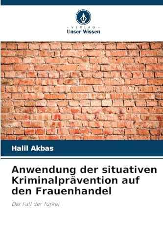 Anwendung der situativen Kriminalprävention auf den Frauenhandel: Der Fall der Türkei von Verlag Unser Wissen