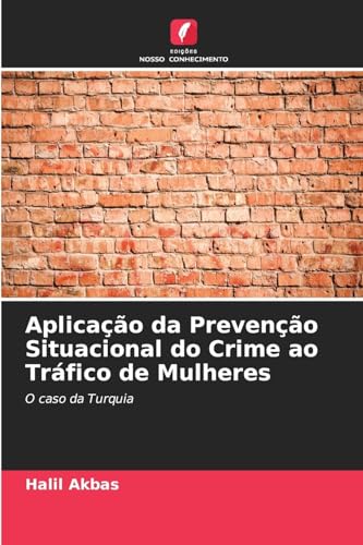 Aplicação da Prevenção Situacional do Crime ao Tráfico de Mulheres: O caso da Turquia von Edições Nosso Conhecimento