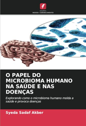O PAPEL DO MICROBIOMA HUMANO NA SAÚDE E NAS DOENÇAS: Explorando como o microbioma humano molda a saúde e provoca doenças von Edições Nosso Conhecimento