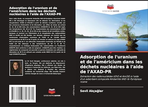 Adsorption de l'uranium et de l'américium dans les déchets nucléaires à l'aide de l'AXAD-PR: Extraction des radionucléides U(IV) et Am(III) à l'aide ... composite Amberlite XAD-16-Pyridylazo rosine von Editions Notre Savoir
