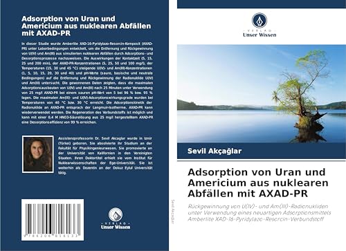 Adsorption von Uran und Americium aus nuklearen Abfällen mit AXAD-PR: Rückgewinnung von U(IV)- und Am(III)-Radionukliden unter Verwendung eines ... XAD-16-Pyridylazo-Resorcin-Verbundstoff von Verlag Unser Wissen