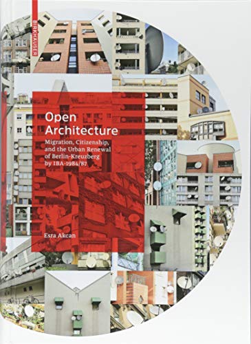 Open Architecture: Migration, Citizenship and the Urban Renewal of Berlin-Kreuzberg by IBA 1984/87 von Birkhauser
