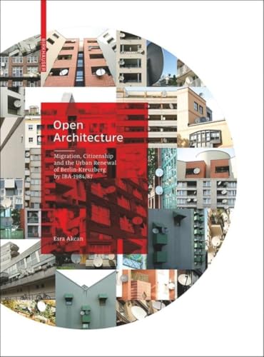 Open Architecture: Migration, Citizenship and the Urban Renewal of Berlin-Kreuzberg by IBA 1984/87 von Birkhauser