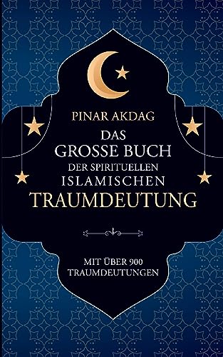 Das große Buch der spirituellen islamischen Traumdeutung: Mit über 900 Traumdeutungen