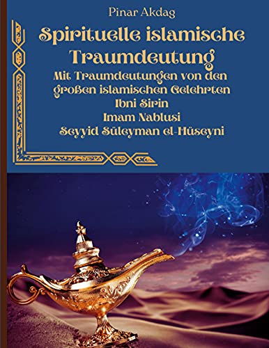 Spirituelle islamische Traumdeutung: Mit Traumdeutungen von den großen islamischen Gelehrten Ibni Sirin, Imam Nablusi, Seyyid Süleyman el-Hüseyni Spirituelle islamische Traumdeutung: Mit Traumdeutungen von den großen islamischen Gelehrten Ibni Sirin, Imam Nablusi, Seyyid Süleyman el-Hüseyni