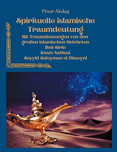 Spirituelle islamische Traumdeutung: Mit Traumdeutungen von den großen islamischen Gelehrten Ibni Sirin, Imam Nablusi und Seyyid Süleyman el-Hüseyni von Books on Demand GmbH