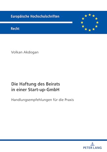 Die Haftung des Beirats in einer Start-up-GmbH (Europäische Hochschulschriften Recht, Band 6803) von Peter Lang