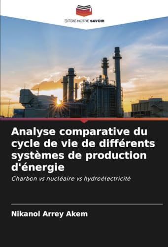 Analyse comparative du cycle de vie de différents systèmes de production d'énergie: Charbon vs nucléaire vs hydroélectricité von Editions Notre Savoir