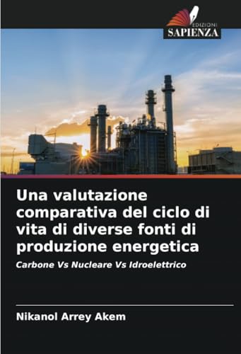 Una valutazione comparativa del ciclo di vita di diverse fonti di produzione energetica: Carbone Vs Nucleare Vs Idroelettrico von Edizioni Sapienza