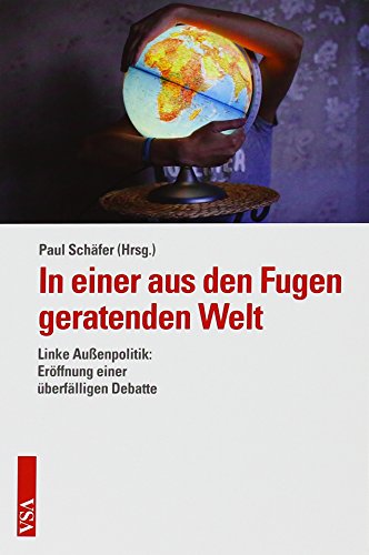 In einer aus den Fugen geratenden Welt: Linke Außenpolitik: Eröffnung einer überfälligen Debatte