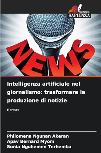 Intelligenza artificiale nel giornalismo: trasformare la produzione di notizie: E pratica von Edizioni Sapienza