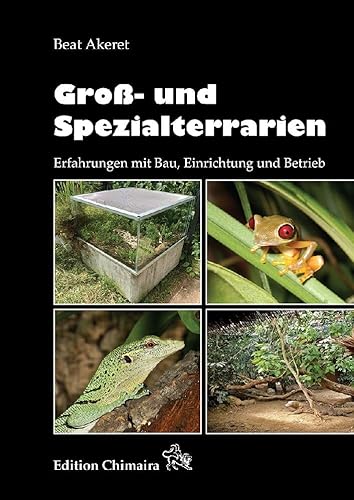 Groß- und Spezialterrarien - Erfahrungen mit Bau, Einrichtung und Betrieb von Chimaira