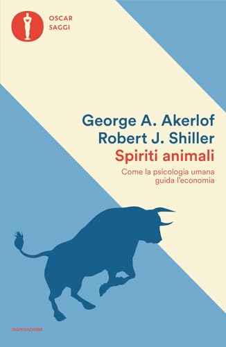 Spiriti animali. Come la psicologia umana guida l'economia (Oscar saggi) von Mondadori
