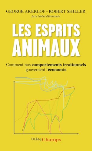 Les esprits animaux: Comment nos comportements irrationnels gouvernent l'économie