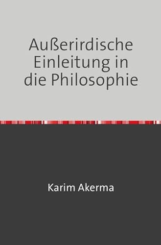 Außerirdische Einleitung in die Philosophie: Extraterrestrier im Denken von Epikur bis Hans Jonas