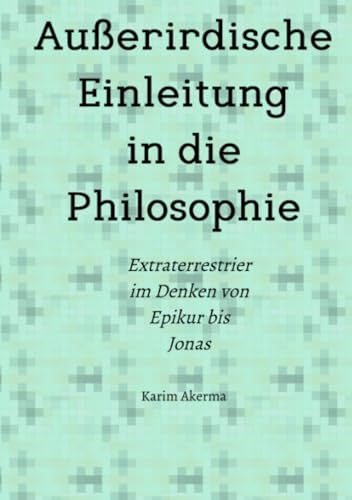 Außerirdische Einleitung in die Philosophie: Extraterrestrier im Denken von Epikur bis Jonas von epubli