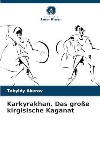 Karkyrakhan. Das große kirgisische Kaganat: DE von Verlag Unser Wissen