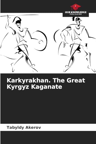 Karkyrakhan. The Great Kyrgyz Kaganate: DE von Our Knowledge Publishing