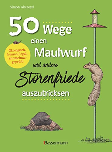 50 Wege, einen Maulwurf und andere Störenfriede auszutricksen. Ökologisch, human, legal, artenschutzgeprüft!: Schädlingsbekämpfung mit Witz 50 Wege, einen Maulwurf und andere Störenfriede auszutricksen. Ökologisch, human, legal, artenschutzgeprüft!: Schädlingsbekämpfung mit Witz