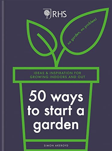 RHS 50 Ways to Start a Garden: Ideas and Advice for Growing Indoors and Out von Mitchell Beazley
