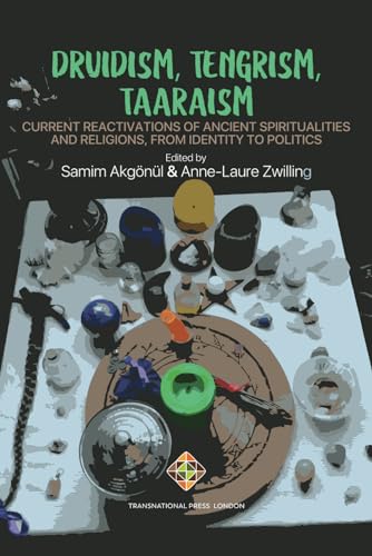 Druidism, Tengrism, Taaraism: Current Reactivations of Ancient Spiritualities and Religions, From Identity to Politics (Religion and International Relations Series, Band 2) von Transnational Press London