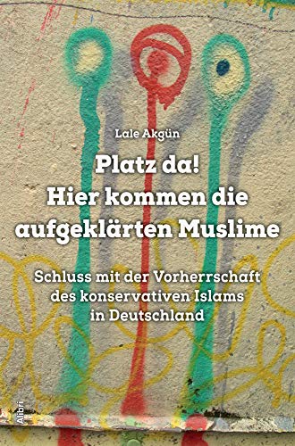 Platz da! Hier kommen die aufgeklärten Muslime: Schluss mit der Vorherrschaft des konservativen Islams in Deutschland von Alibri Verlag