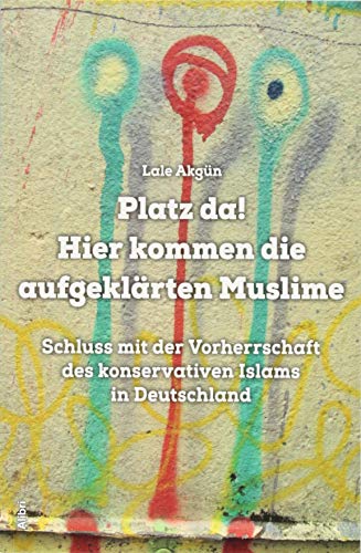 Platz da! Hier kommen die aufgeklärten Muslime: Schluss mit der Vorherrschaft des konservativen Islams in Deutschland Platz da! Hier kommen die aufgeklärten Muslime: Schluss mit der Vorherrschaft des konservativen Islams in Deutschland