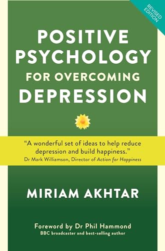 Positive Psychology For Overcoming Depression: Self-help Strategies to Build Strength, Resilience and Sustainable Happiness