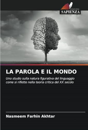 LA PAROLA E IL MONDO: Uno studio sulla natura figurativa del linguaggio come si riflette nella teoria critica del XX secolo von Edizioni Sapienza