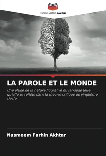 LA PAROLE ET LE MONDE: Une étude de la nature figurative du langage telle qu'elle se reflète dans la théorie critique du vingtième siècle von Editions Notre Savoir