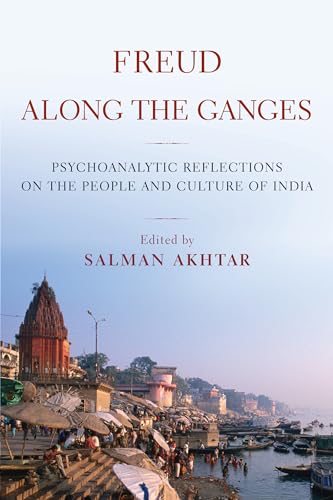 Freud Along the Ganges: Psychoanalytic Reflections on the People and Culture of India Freud Along the Ganges: Psychoanalytic Reflections on the People and Culture of India