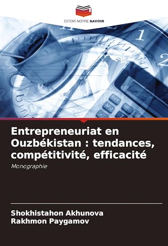 Entrepreneuriat en Ouzbékistan : tendances, compétitivité, efficacité: Monographie von Editions Notre Savoir
