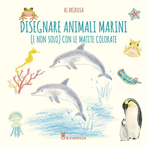 Disegnare animali marini (e non solo) con le matite colorate. Ediz. a colori (Disegno e tecniche pittoriche)