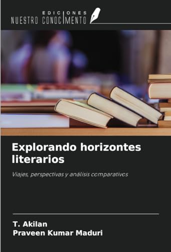 Explorando horizontes literarios: Viajes, perspectivas y análisis comparativos von Ediciones Nuestro Conocimiento